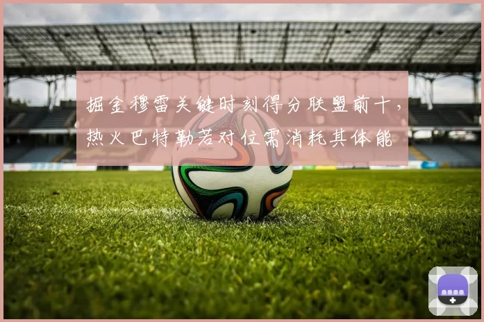 掘金穆雷关键时刻得分联盟前十，热火巴特勒若对位需消耗其体能