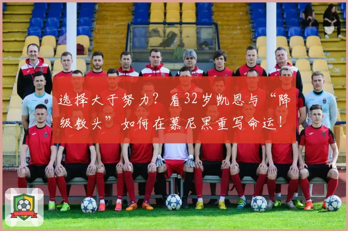 选择大于努力？看32岁凯恩与“降级教头”如何在慕尼黑重写命运！